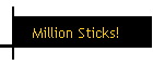 Million Sticks!